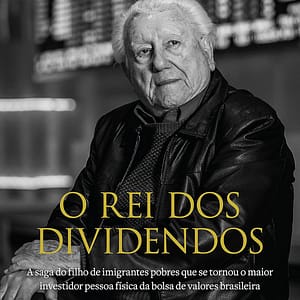 O rei dos dividendos: A saga do filho de imigrantes pobres que se tornou o maior investidor pessoa física da bolsa de valores brasileira.